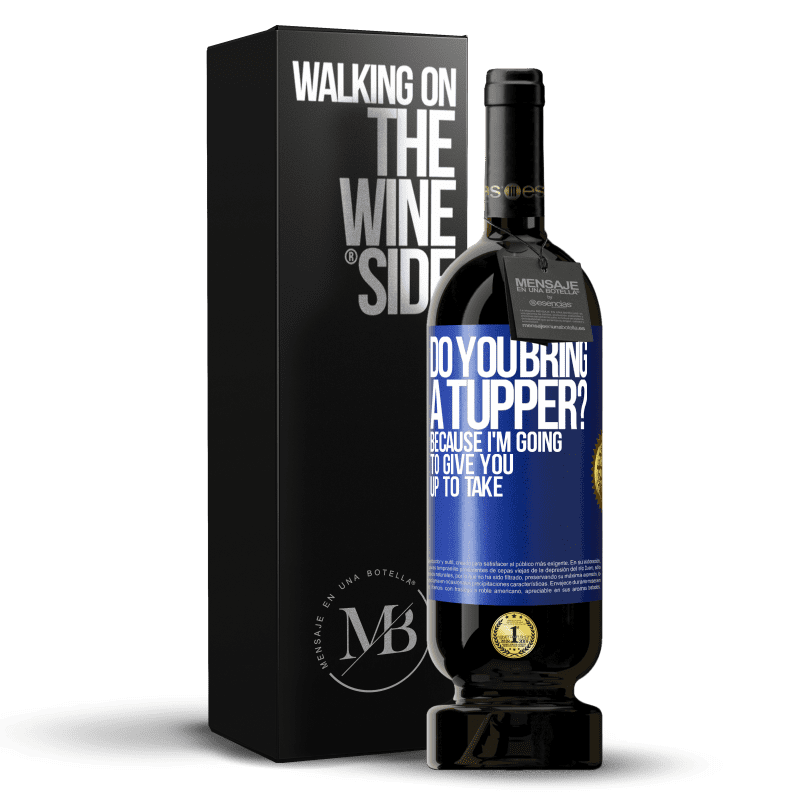 49,95 € Free Shipping | Red Wine Premium Edition MBS® Reserve Do you bring a tupper? Because I'm going to give you up to take Blue Label. Customizable label Reserve 12 Months Harvest 2014 Tempranillo