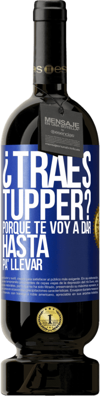 «¿Traes tupper? Porque te voy a dar hasta p'a llevar» Edición Premium MBS® Reserva