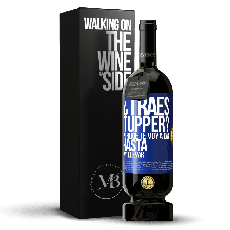 49,95 € Envío gratis | Vino Tinto Edición Premium MBS® Reserva ¿Traes tupper? Porque te voy a dar hasta p'a llevar Etiqueta Azul. Etiqueta personalizable Reserva 12 Meses Cosecha 2014 Tempranillo