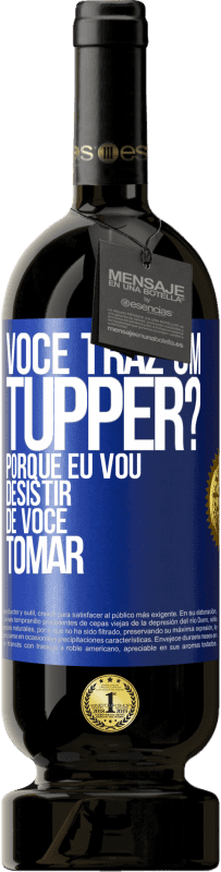 «Você traz um tupper? Porque eu vou desistir de você tomar» Edição Premium MBS® Reserva
