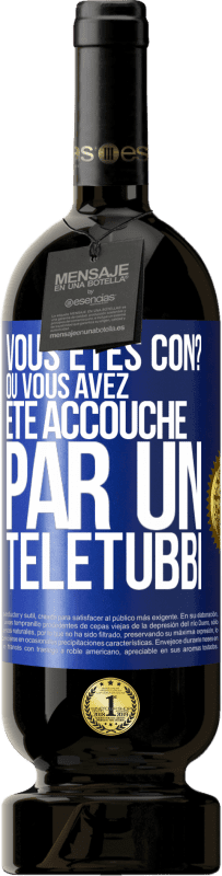 49,95 € Envoi gratuit | Vin rouge Édition Premium MBS® Réserve Vous êtes con? Ou vous avez été accouché par un Télétubbi Étiquette Bleue. Étiquette personnalisable Réserve 12 Mois Récolte 2016 Tempranillo