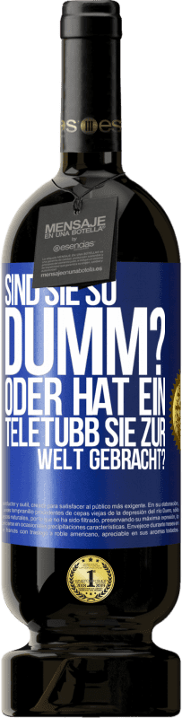 49,95 € Kostenloser Versand | Rotwein Premium Ausgabe MBS® Reserve Sind Sie so dumm? Oder hat ein Teletubb Sie zur Welt gebracht? Blaue Markierung. Anpassbares Etikett Reserve 12 Monate Ernte 2016 Tempranillo