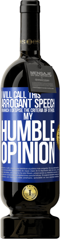 49,95 € | Red Wine Premium Edition MBS® Reserve I will call this arrogant speech in which I despise the criteria of others: my humble opinion Blue Label. Customizable label Reserve 12 Months Harvest 2016 Tempranillo