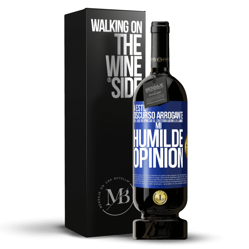 49,95 € Envío gratis | Vino Tinto Edición Premium MBS® Reserva A este discurso arrogante en el que desprecio el criterio ajeno lo llamaré: mi humilde opinión Etiqueta Azul. Etiqueta personalizable Reserva 12 Meses Cosecha 2015 Tempranillo