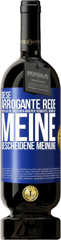 49,95 € | Rotwein Premium Ausgabe MBS® Reserve Diese arrogante Rede, in der ich die Kriterien anderer verachte, nenne ich: meine bescheidene Meinung Blaue Markierung. Anpassbares Etikett Reserve 12 Monate Ernte 2014 Tempranillo