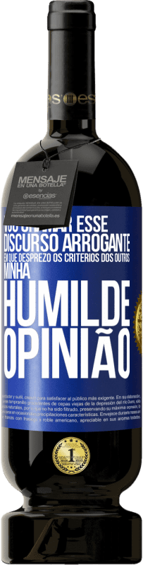 49,95 € | Vinho tinto Edição Premium MBS® Reserva Vou chamar esse discurso arrogante em que desprezo os critérios dos outros: minha humilde opinião Etiqueta Azul. Etiqueta personalizável Reserva 12 Meses Colheita 2015 Tempranillo