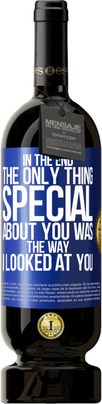 Free Shipping | Red Wine Premium Edition MBS® Reserve In the end the only thing special about you was the way I looked at you Blue Label. Customizable label Reserve 12 Months Harvest 2014 Tempranillo