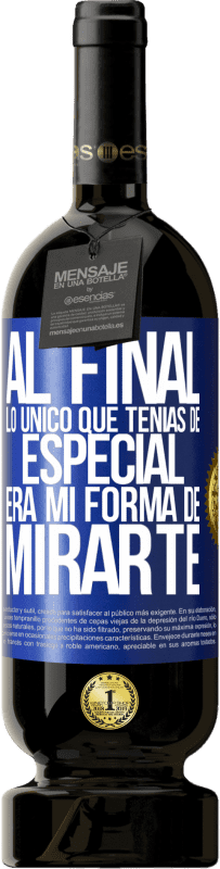 Envío gratis | Vino Tinto Edición Premium MBS® Reserva Al final lo único que tenías de especial, era mi forma de mirarte Etiqueta Azul. Etiqueta personalizable Reserva 12 Meses Cosecha 2014 Tempranillo