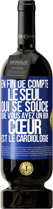 Envoi gratuit | Vin rouge Édition Premium MBS® Réserve En fin de compte, le seul qui se soucie que vous ayez un bon cœur est le cardiologue Étiquette Bleue. Étiquette personnalisable Réserve 12 Mois Récolte 2014 Tempranillo