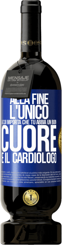 Spedizione Gratuita | Vino rosso Edizione Premium MBS® Riserva Alla fine, l'unico a cui importa che tu abbia un buon cuore è il cardiologo Etichetta Blu. Etichetta personalizzabile Riserva 12 Mesi Raccogliere 2016 Tempranillo