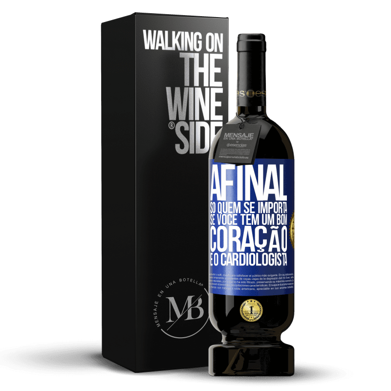 49,95 € Envio grátis | Vinho tinto Edição Premium MBS® Reserva Afinal, só quem se importa se você tem um bom coração é o cardiologista Etiqueta Azul. Etiqueta personalizável Reserva 12 Meses Colheita 2014 Tempranillo