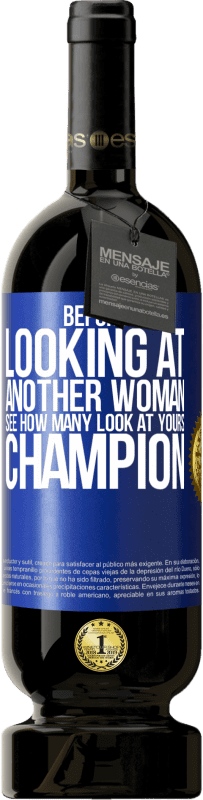 49,95 € | Red Wine Premium Edition MBS® Reserve Before looking at another woman, see how many look at yours, champion Blue Label. Customizable label Reserve 12 Months Harvest 2015 Tempranillo