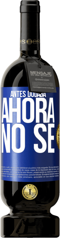 «Antes dudaba, ahora no sé» Edición Premium MBS® Reserva