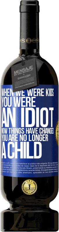 «When we were kids, you were an idiot. Now things have changed. You are no longer a child» Premium Edition MBS® Reserve