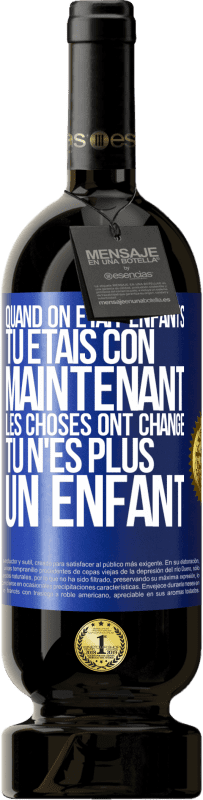 Envoi gratuit | Vin rouge Édition Premium MBS® Réserve Quand on était enfants, tu étais con. Maintenant, les choses ont changé. Tu n'es plus un enfant Étiquette Bleue. Étiquette personnalisable Réserve 12 Mois Récolte 2014 Tempranillo