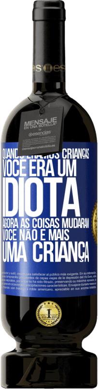 49,95 € Envio grátis | Vinho tinto Edição Premium MBS® Reserva Quando éramos crianças, você era um idiota. Agora as coisas mudaram. Você não é mais uma criança Etiqueta Azul. Etiqueta personalizável Reserva 12 Meses Colheita 2016 Tempranillo