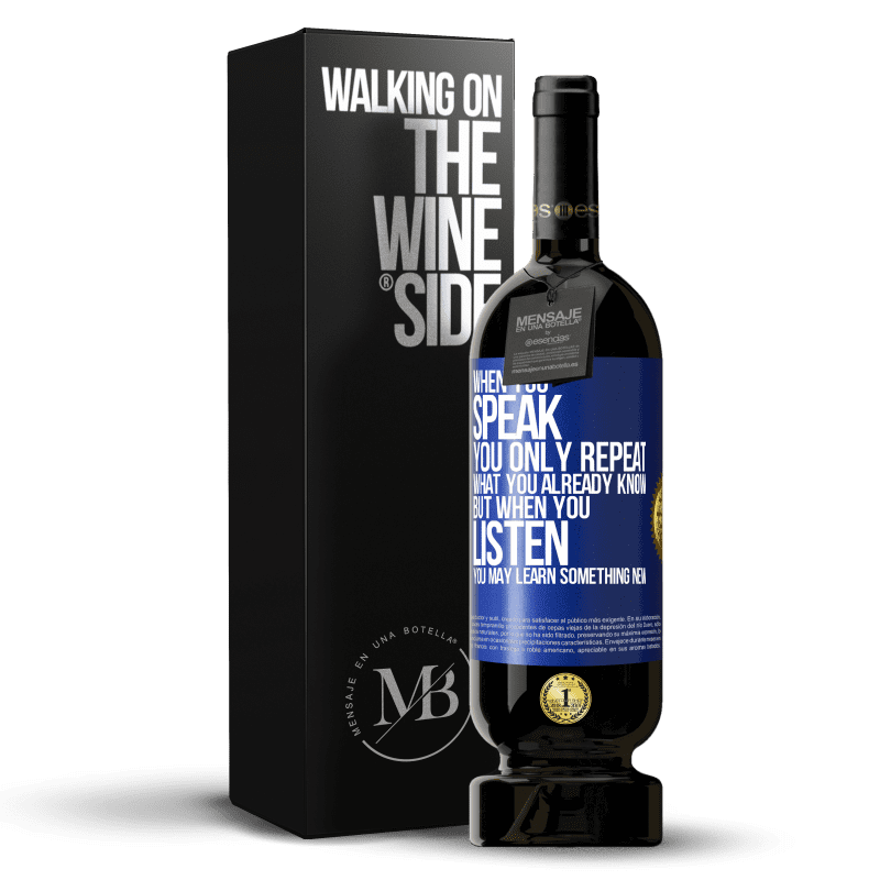 49,95 € Free Shipping | Red Wine Premium Edition MBS® Reserve When you speak, you only repeat what you already know, but when you listen, you may learn something new Blue Label. Customizable label Reserve 12 Months Harvest 2014 Tempranillo