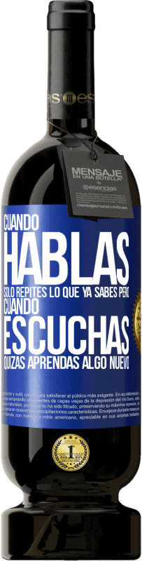 «Cuando hablas solo repites lo que ya sabes, pero cuando escuchas, quizás aprendas algo nuevo» Edición Premium MBS® Reserva