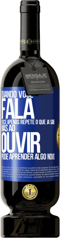 «Quando você fala, você apenas repete o que já sabe, mas ao ouvir, pode aprender algo novo» Edição Premium MBS® Reserva