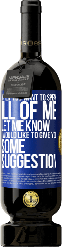 49,95 € Free Shipping | Red Wine Premium Edition MBS® Reserve When you want to speak ill of me, let me know. I would like to give you some suggestion Blue Label. Customizable label Reserve 12 Months Harvest 2016 Tempranillo