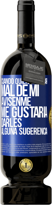 49,95 € | Vino Tinto Edición Premium MBS® Reserva Cuando quieran hablar mal de mí, avísenme. Me gustaría darles alguna sugerencia Etiqueta Azul. Etiqueta personalizable Reserva 12 Meses Cosecha 2016 Tempranillo