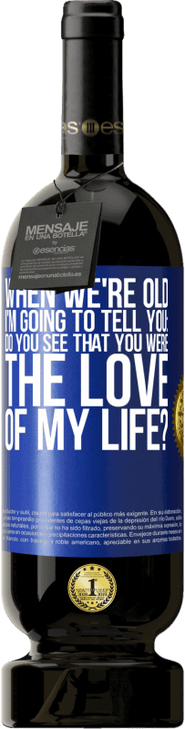 49,95 € Бесплатная доставка | Красное вино Premium Edition MBS® Бронировать Когда мы состаримся, я скажу тебе: ты видишь, что ты был любовью всей моей жизни? Синяя метка. Настраиваемая этикетка Бронировать 12 Месяцы Урожай 2016 Tempranillo