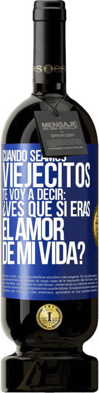49,95 € Envío gratis | Vino Tinto Edición Premium MBS® Reserva Cuando seamos viejecitos te voy a decir: ¿Ves que sí eras el amor de mi vida? Etiqueta Azul. Etiqueta personalizable Reserva 12 Meses Cosecha 2016 Tempranillo