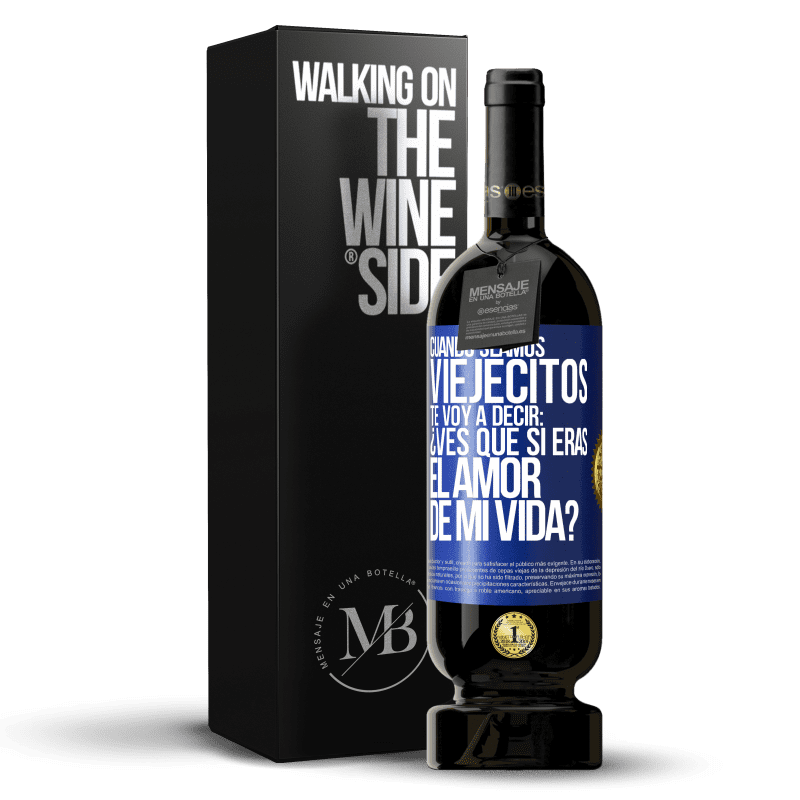 49,95 € Envío gratis | Vino Tinto Edición Premium MBS® Reserva Cuando seamos viejecitos te voy a decir: ¿Ves que sí eras el amor de mi vida? Etiqueta Azul. Etiqueta personalizable Reserva 12 Meses Cosecha 2014 Tempranillo