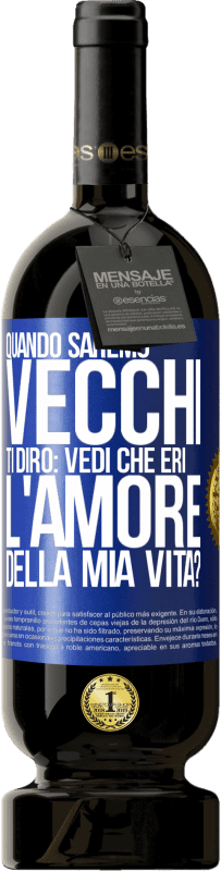 49,95 € Spedizione Gratuita | Vino rosso Edizione Premium MBS® Riserva Quando saremo vecchi, ti dirò: vedi che eri l'amore della mia vita? Etichetta Blu. Etichetta personalizzabile Riserva 12 Mesi Raccogliere 2014 Tempranillo