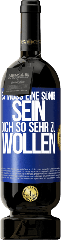 49,95 € | Rotwein Premium Ausgabe MBS® Reserve Es muss eine Sünde sein, dich so sehr zu wollen Blaue Markierung. Anpassbares Etikett Reserve 12 Monate Ernte 2015 Tempranillo