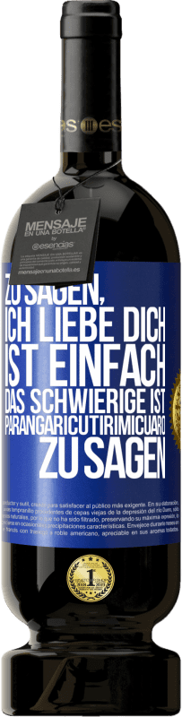 Kostenloser Versand | Rotwein Premium Ausgabe MBS® Reserve Zu sagen, ich liebe dich ist einfach. Das Schwierige ist, Parangaricutirimicuaro zu sagen Blaue Markierung. Anpassbares Etikett Reserve 12 Monate Ernte 2014 Tempranillo