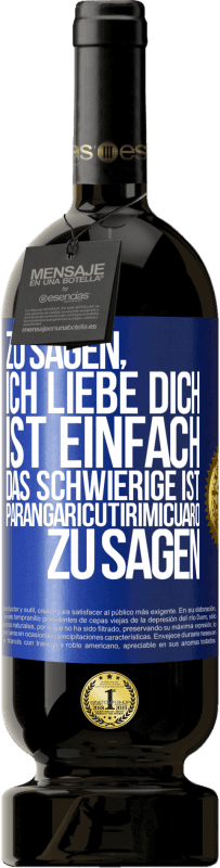 «Zu sagen, ich liebe dich ist einfach. Das Schwierige ist, Parangaricutirimicuaro zu sagen» Premium Ausgabe MBS® Reserve