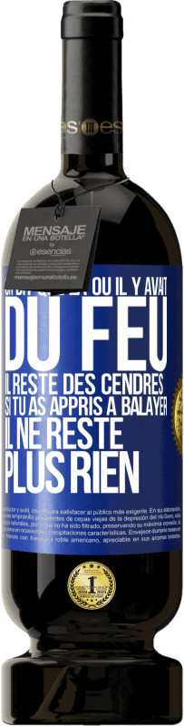 Envoi gratuit | Vin rouge Édition Premium MBS® Réserve On dit que là où il y avait du feu, il reste des cendres. Si tu as appris à balayer, il ne reste plus rien Étiquette Bleue. Étiquette personnalisable Réserve 12 Mois Récolte 2014 Tempranillo