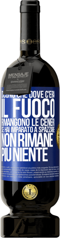 Spedizione Gratuita | Vino rosso Edizione Premium MBS® Riserva Dicono che dove c'era il fuoco rimangono le ceneri. Se hai imparato a spazzare, non rimane più niente Etichetta Blu. Etichetta personalizzabile Riserva 12 Mesi Raccogliere 2014 Tempranillo