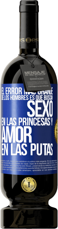 Envío gratis | Vino Tinto Edición Premium MBS® Reserva El error más grande de los hombres es que buscan sexo en las princesas y amor en las putas Etiqueta Azul. Etiqueta personalizable Reserva 12 Meses Cosecha 2014 Tempranillo