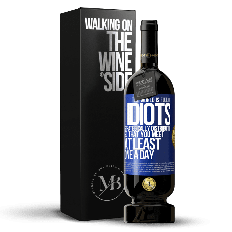 49,95 € Free Shipping | Red Wine Premium Edition MBS® Reserve The world is full of idiots strategically distributed so that you meet at least one a day Blue Label. Customizable label Reserve 12 Months Harvest 2014 Tempranillo