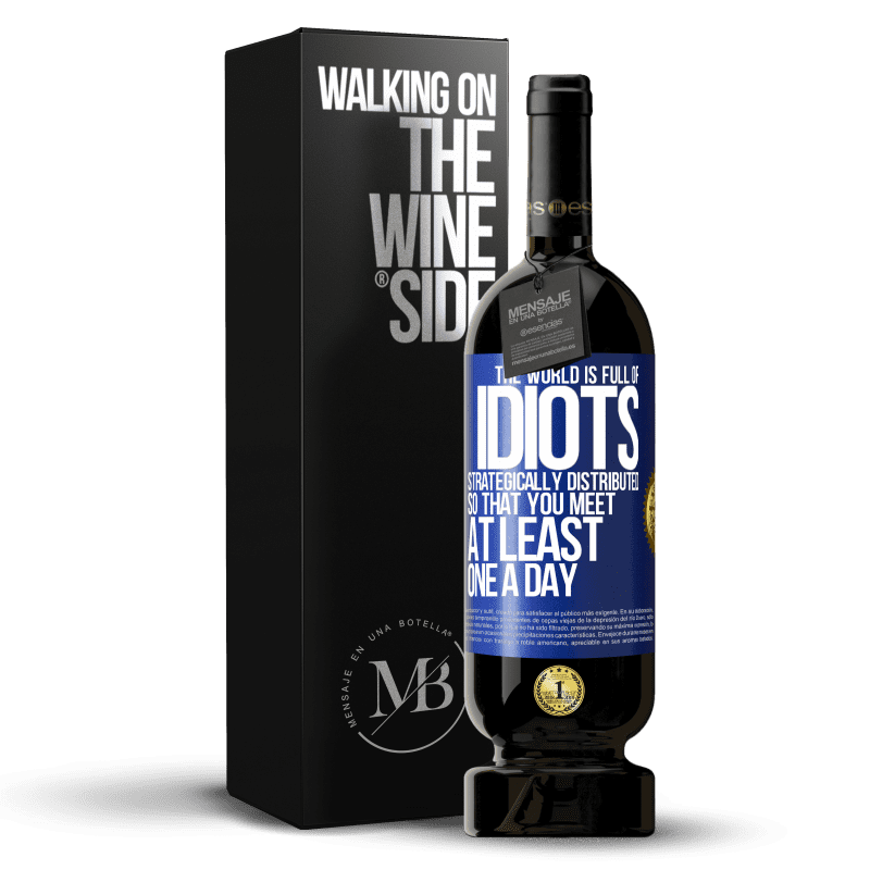 49,95 € Free Shipping | Red Wine Premium Edition MBS® Reserve The world is full of idiots strategically distributed so that you meet at least one a day Blue Label. Customizable label Reserve 12 Months Harvest 2016 Tempranillo