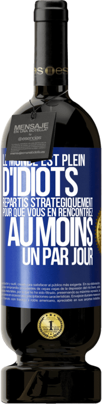 49,95 € | Vin rouge Édition Premium MBS® Réserve Le monde est plein d'idiots répartis stratégiquement pour que vous en rencontriez au moins un par jour Étiquette Bleue. Étiquette personnalisable Réserve 12 Mois Récolte 2014 Tempranillo