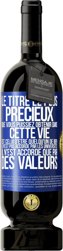 Envoi gratuit | Vin rouge Édition Premium MBS® Réserve Le titre le plus précieux que vous puissiez obtenir dans cette vie est celui d'être quelqu'un de bien, il n'est pas accordé par Étiquette Bleue. Étiquette personnalisable Réserve 12 Mois Récolte 2014 Tempranillo