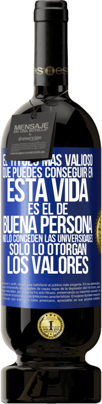 Envío gratis | Vino Tinto Edición Premium MBS® Reserva El título más valioso que puedes conseguir en esta vida es el de buena persona, no lo conceden las universidades, solo lo Etiqueta Azul. Etiqueta personalizable Reserva 12 Meses Cosecha 2014 Tempranillo