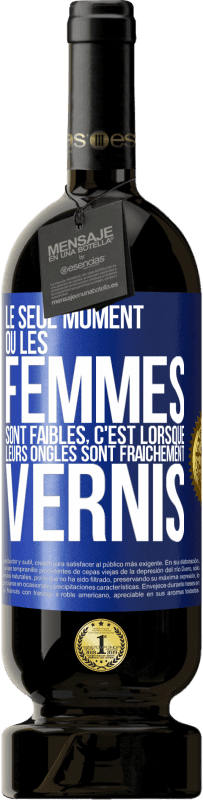 Envoi gratuit | Vin rouge Édition Premium MBS® Réserve Le seul moment où les femmes sont faibles, c'est lorsque leurs ongles sont fraîchement vernis Étiquette Bleue. Étiquette personnalisable Réserve 12 Mois Récolte 2014 Tempranillo