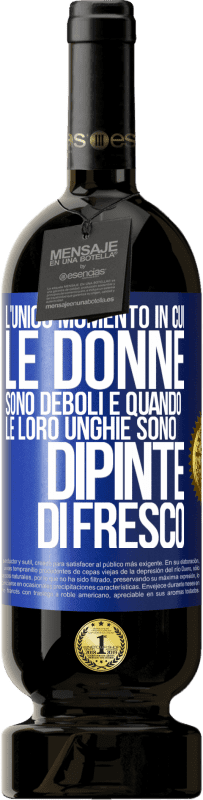 Spedizione Gratuita | Vino rosso Edizione Premium MBS® Riserva L'unico momento in cui le donne sono deboli è quando le loro unghie sono dipinte di fresco Etichetta Blu. Etichetta personalizzabile Riserva 12 Mesi Raccogliere 2014 Tempranillo