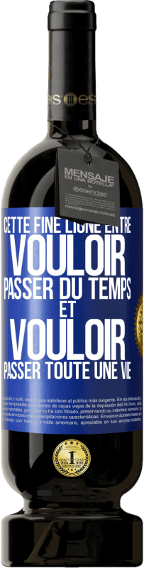 49,95 € Envoi gratuit | Vin rouge Édition Premium MBS® Réserve Cette fine ligne entre vouloir passer du temps et vouloir passer toute une vie Étiquette Bleue. Étiquette personnalisable Réserve 12 Mois Récolte 2016 Tempranillo