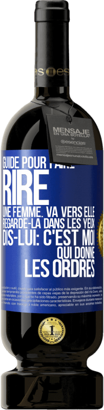 Envoi gratuit | Vin rouge Édition Premium MBS® Réserve Guide pour faire rire une femme: va vers elle. Regarde-la dans les yeux. Dis-lui: c'est moi qui donne les ordres Étiquette Bleue. Étiquette personnalisable Réserve 12 Mois Récolte 2014 Tempranillo