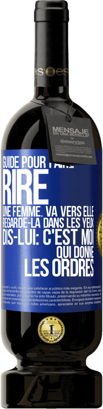 «Guide pour faire rire une femme: va vers elle. Regarde-la dans les yeux. Dis-lui: c'est moi qui donne les ordres» Édition Premium MBS® Réserve
