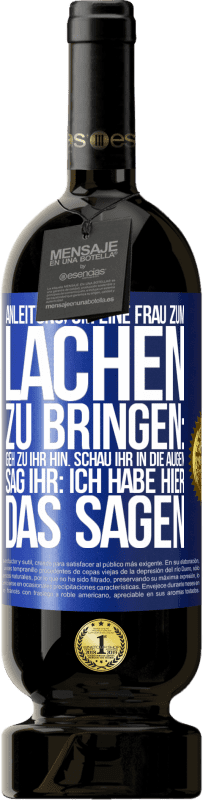 Kostenloser Versand | Rotwein Premium Ausgabe MBS® Reserve Anleitung, um eine Frau zum Lachen zu bringen: Geh zu ihr hin. Schau ihr in die Augen. Sag ihr: Ich habe hier das Sagen Blaue Markierung. Anpassbares Etikett Reserve 12 Monate Ernte 2014 Tempranillo