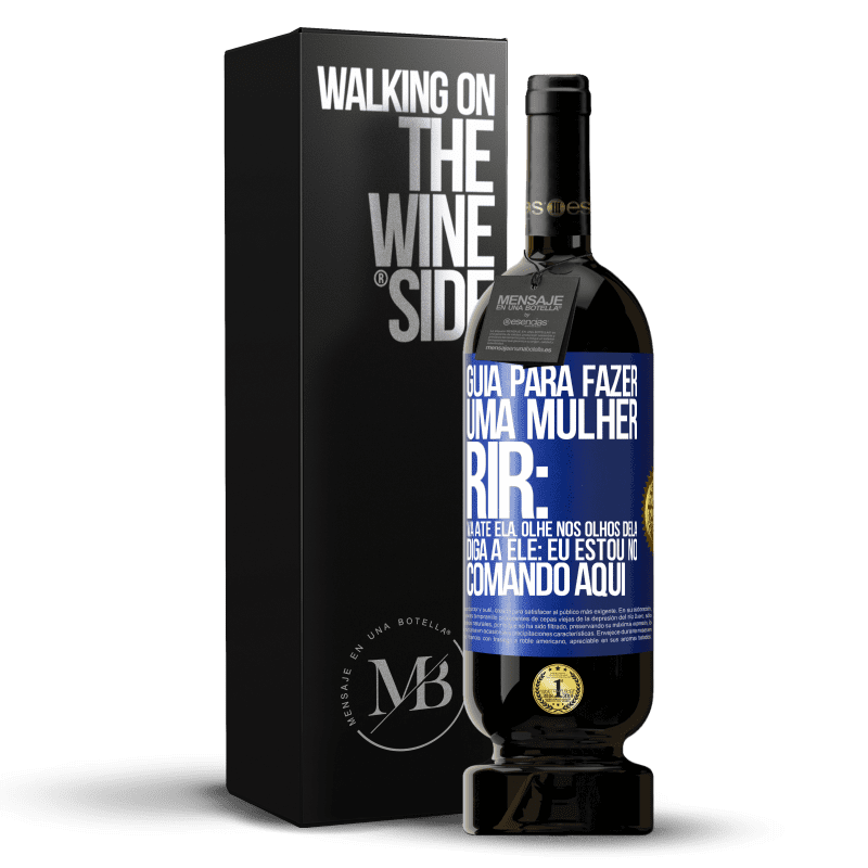 49,95 € Envio grátis | Vinho tinto Edição Premium MBS® Reserva Guia para fazer uma mulher rir: Vá até ela. Olhe nos olhos dela. Diga a ele: eu estou no comando aqui Etiqueta Azul. Etiqueta personalizável Reserva 12 Meses Colheita 2014 Tempranillo