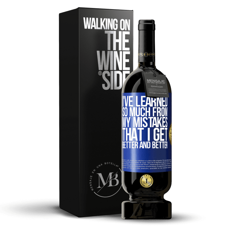 49,95 € Free Shipping | Red Wine Premium Edition MBS® Reserve I've learned so much from my mistakes that I get better and better Blue Label. Customizable label Reserve 12 Months Harvest 2014 Tempranillo