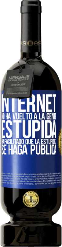 «Internet no ha vuelto a la gente estúpida, ha facilitado que la estupidez se haga pública» Edición Premium MBS® Reserva