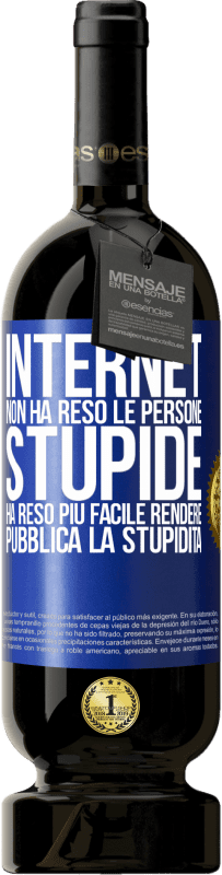 «Internet non ha reso le persone stupide, ha reso più facile rendere pubblica la stupidità» Edizione Premium MBS® Riserva